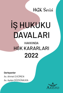 İş Hukuku Davaları Hakkında Hukuk Genel Kurulu Kararları 2022 İş Hukuku Davaları Hakkında Hukuk Genel Kurulu Kararları 2022