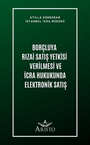 Borçluya Rızai Satış Yetkisi Verilmesi ve İcra Hukukunda Elektronik Satış Borçluya Rızai Satış Yetkisi Verilmesi ve İcra Hukukunda Elektronik Satış