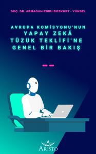 Avrupa Komisyonu’nun Yapay Zekâ Tüzük Teklifi’ne Genel Bir Bakış Avrupa Komisyonu’nun Yapay Zekâ Tüzük Teklifi’ne Genel Bir Bakış