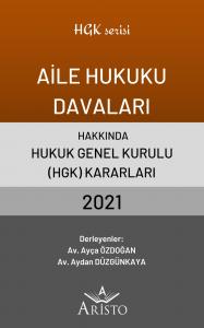 Aile Hukuku Davaları Hakkında Hukuk Genel Kurulu Kararları 2021 Aile Hukuku Davaları Hakkında Hukuk Genel Kurulu Kararları 2021