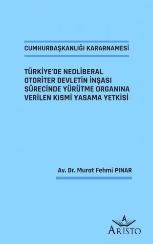 Cumhurbaşkanlığı Kararnamesi - Türkiye’de Neoliberal Otoriter Devletin