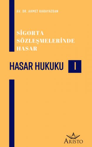 Hasar Hukuku (I) - Sigorta Sözleşmelerinde Hasar Aristo Yayınevi Ahmet